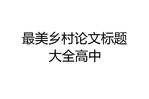 最美乡村论文标题大全高中