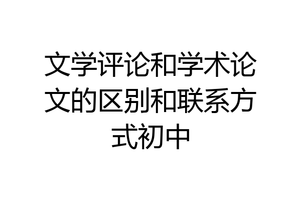 文学评论和学术论文的区别和联系方式初中