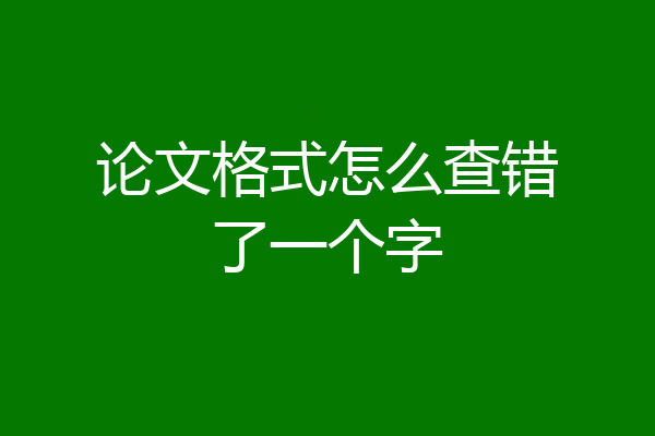 论文格式怎么查错了一个字