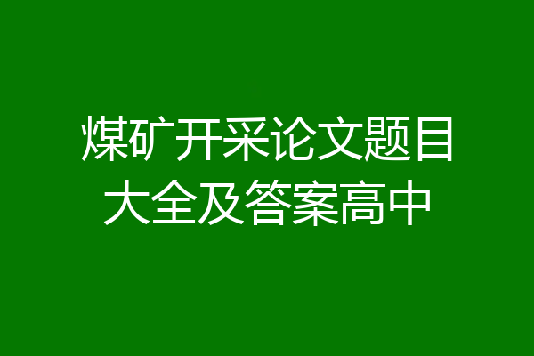 煤矿开采论文题目大全及答案高中