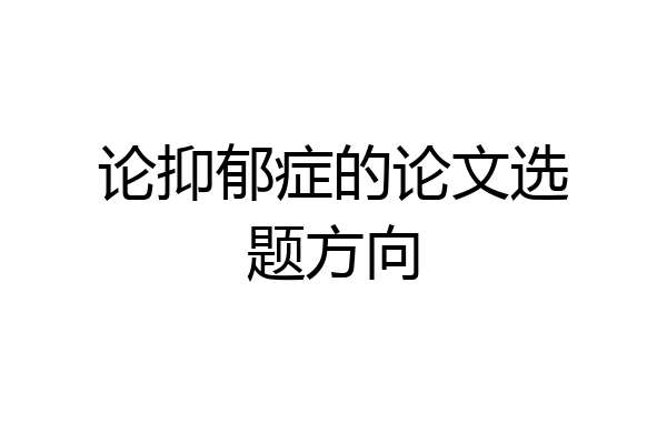 论抑郁症的论文选题方向