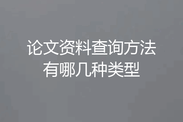 论文资料查询方法有哪几种类型