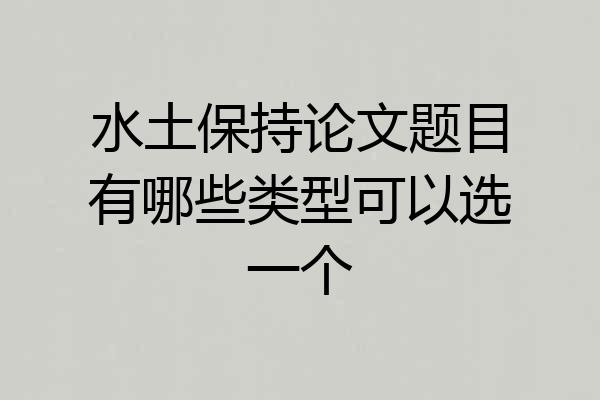 水土保持论文题目有哪些类型可以选一个