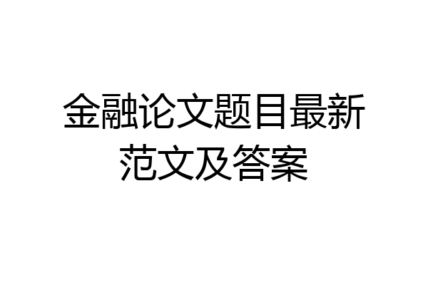 金融论文题目最新范文及答案