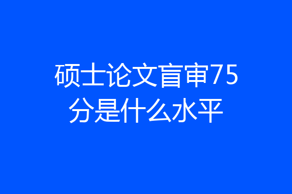 硕士论文盲审75分是什么水平