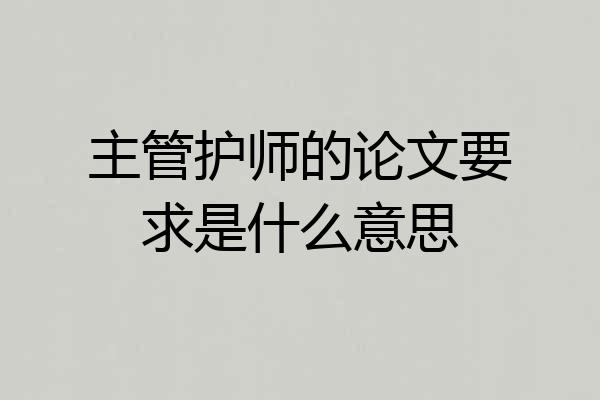 主管护师的论文要求是什么意思