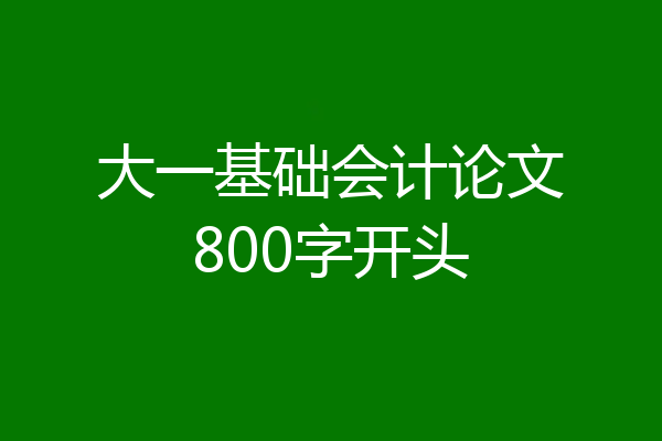 大一基础会计论文800字开头
