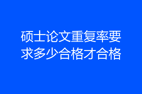 硕士论文重复率要求多少合格才合格