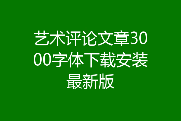 艺术评论文章3000字体下载安装最新版