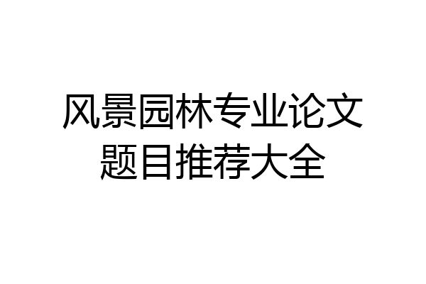 风景园林专业论文题目推荐大全