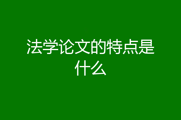 法学论文的特点是什么
