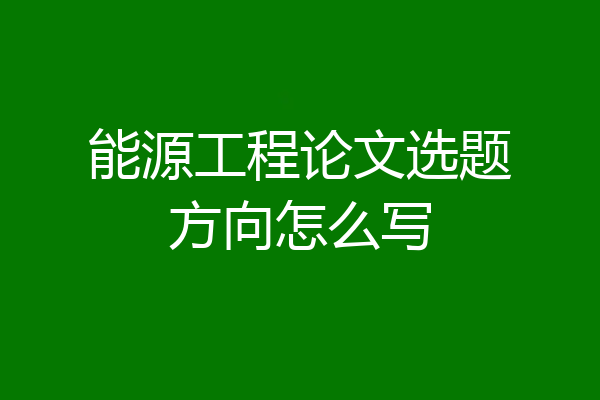 能源工程论文选题方向怎么写