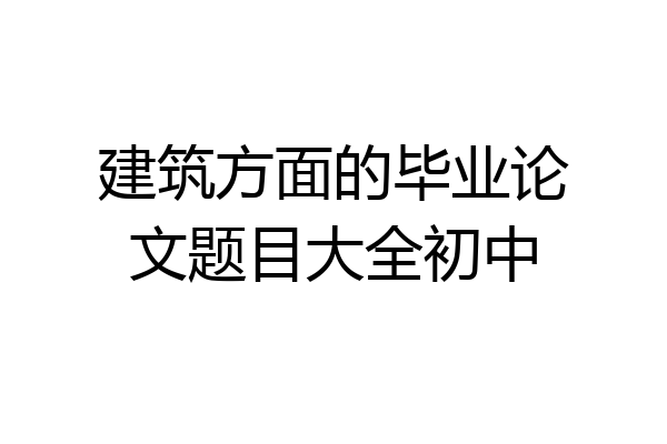 建筑方面的毕业论文题目大全初中