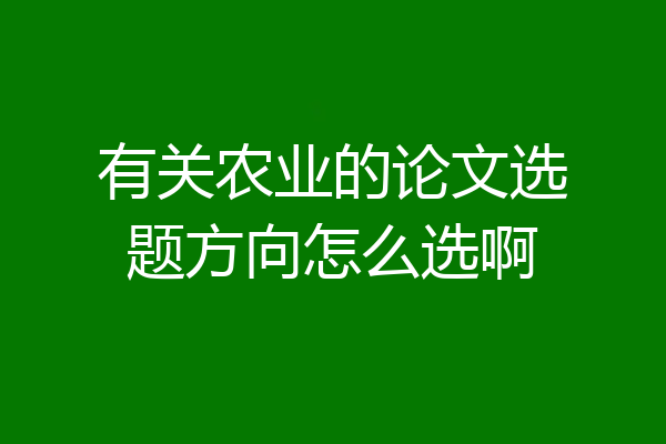 有关农业的论文选题方向怎么选啊
