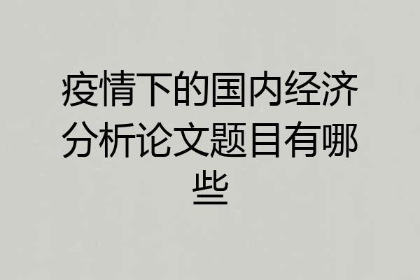 疫情下的国内经济分析论文题目有哪些