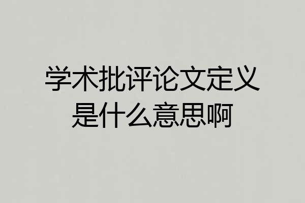 学术批评论文定义是什么意思啊