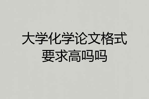大学化学论文格式要求高吗吗