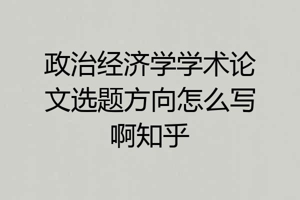 政治经济学学术论文选题方向怎么写啊知乎