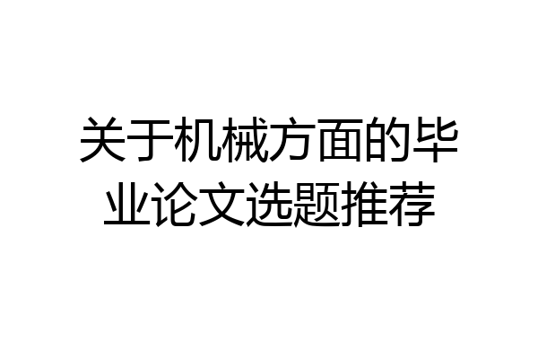 关于机械方面的毕业论文选题推荐