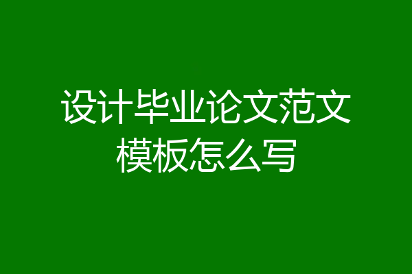 设计毕业论文范文模板怎么写