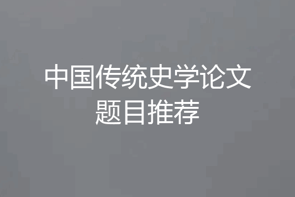 中国传统史学论文题目推荐