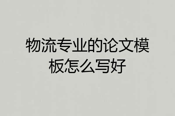 物流专业的论文模板怎么写好