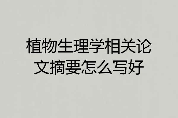 植物生理学相关论文摘要怎么写好