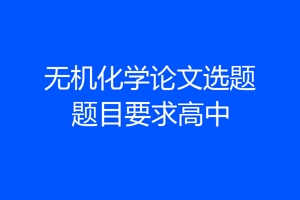 无机化学论文选题题目要求高中