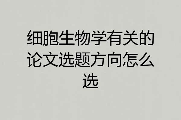 细胞生物学有关的论文选题方向怎么选