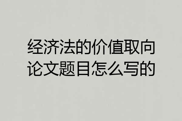 经济法的价值取向论文题目怎么写的