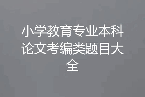 小学教育专业本科论文考编类题目大全