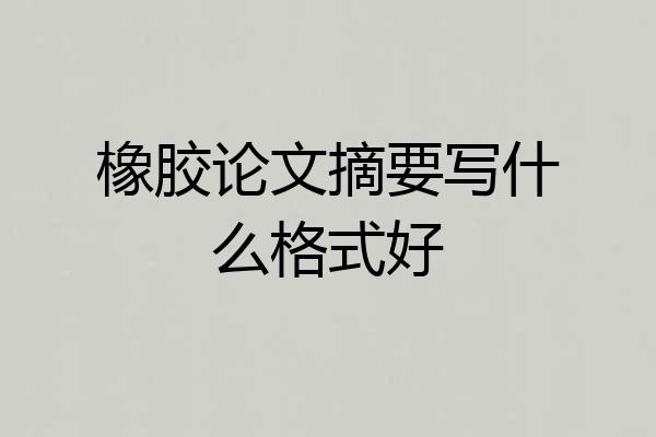 橡胶论文摘要写什么格式好