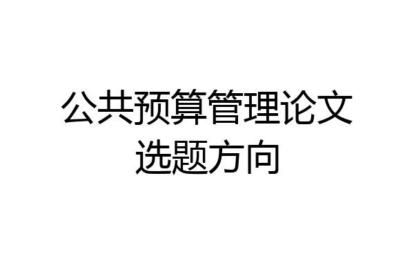 公共预算管理论文选题方向