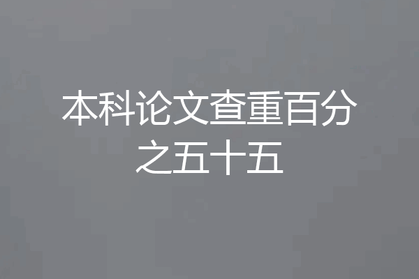 本科论文查重百分之五十五