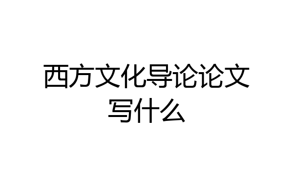 西方文化导论论文写什么