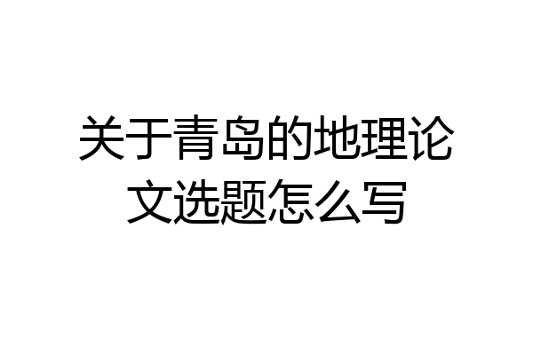 关于青岛的地理论文选题怎么写