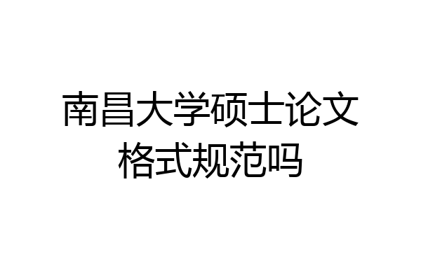 南昌大学硕士论文格式规范吗