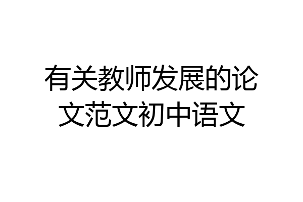 有关教师发展的论文范文初中语文