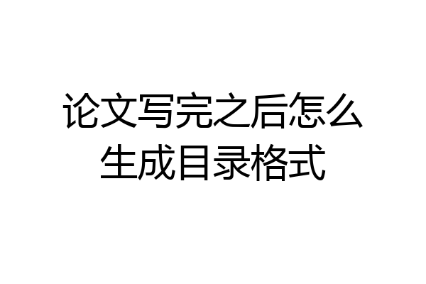 论文写完之后怎么生成目录格式