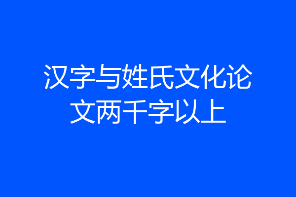 汉字与姓氏文化论文两千字以上
