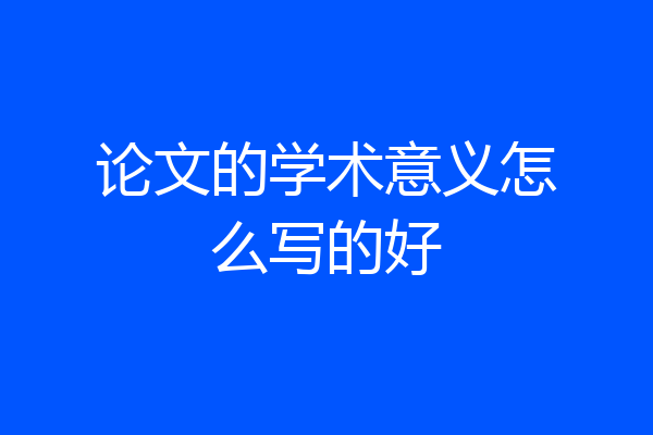 论文的学术意义怎么写的好