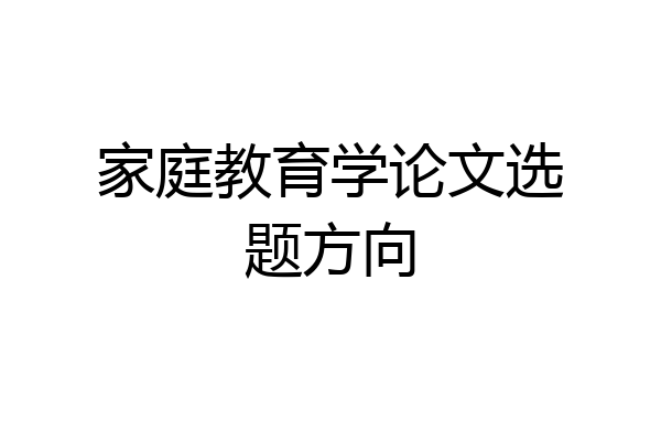 家庭教育学论文选题方向