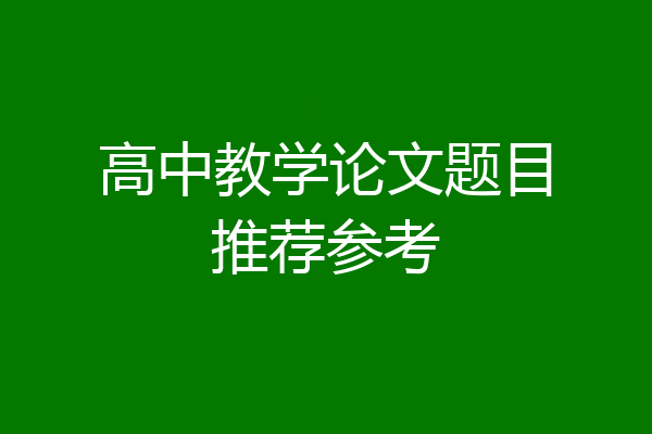 高中教学论文题目推荐参考