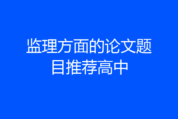 监理方面的论文题目推荐高中