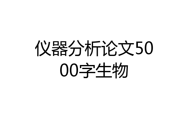 仪器分析论文5000字生物