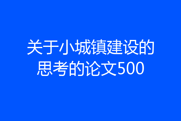 关于小城镇建设的思考的论文500