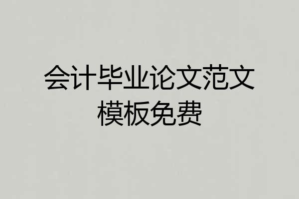 会计毕业论文范文模板免费