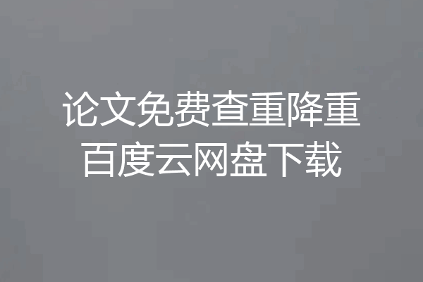 论文免费查重降重百度云网盘下载