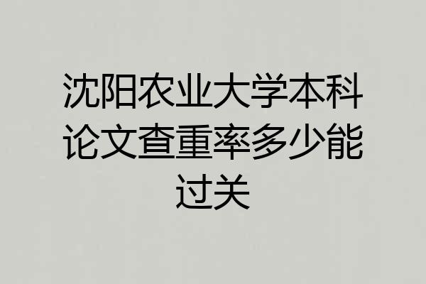沈阳农业大学本科论文查重率多少能过关