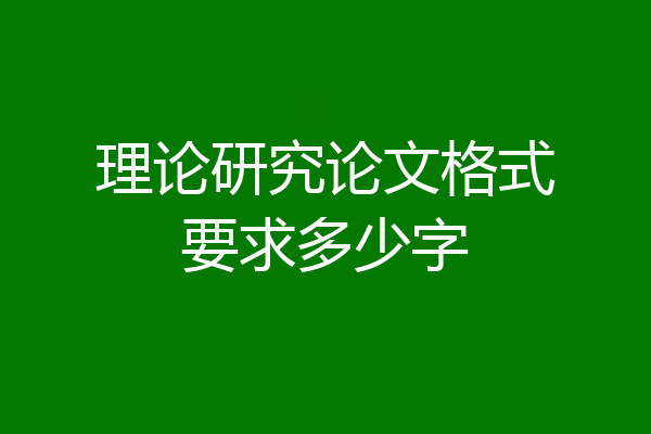 理论研究论文格式要求多少字